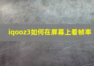 iqooz3如何在屏幕上看帧率