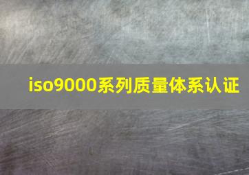 iso9000系列质量体系认证