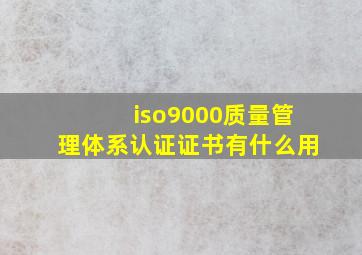 iso9000质量管理体系认证证书有什么用