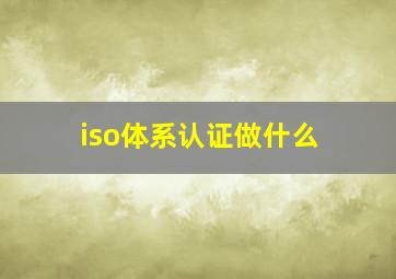 iso体系认证做什么