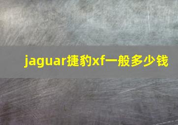 jaguar捷豹xf一般多少钱