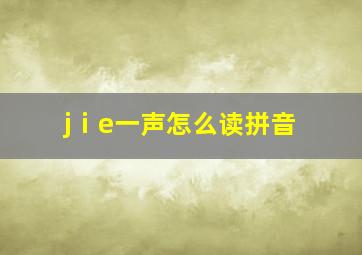 jⅰe一声怎么读拼音