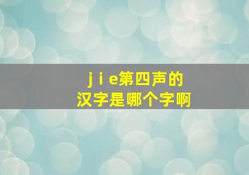 jⅰe第四声的汉字是哪个字啊