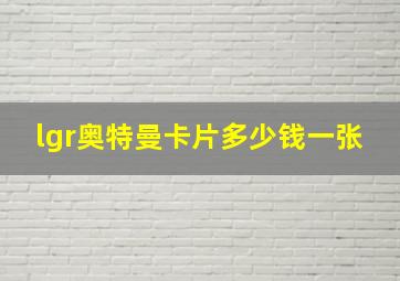 lgr奥特曼卡片多少钱一张