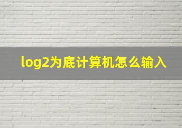 log2为底计算机怎么输入