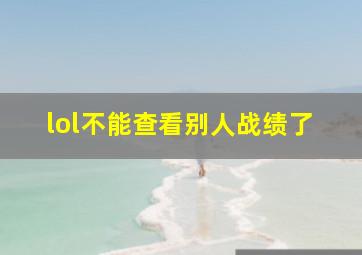 lol不能查看别人战绩了