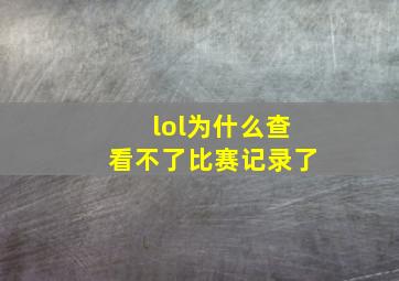 lol为什么查看不了比赛记录了