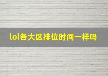 lol各大区排位时间一样吗