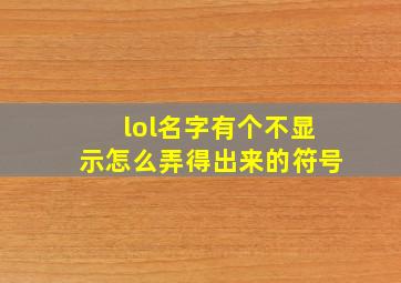 lol名字有个不显示怎么弄得出来的符号