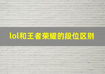 lol和王者荣耀的段位区别