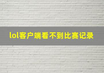 lol客户端看不到比赛记录