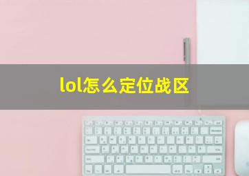 lol怎么定位战区