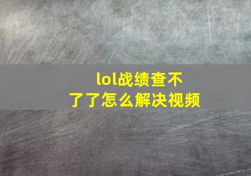 lol战绩查不了了怎么解决视频