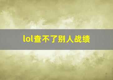 lol查不了别人战绩