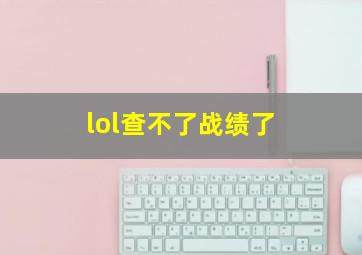 lol查不了战绩了