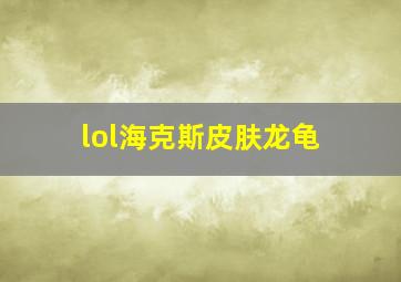 lol海克斯皮肤龙龟