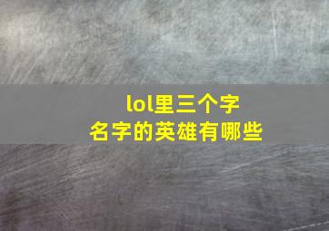 lol里三个字名字的英雄有哪些