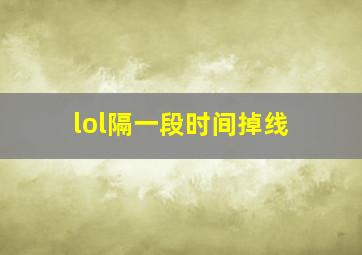 lol隔一段时间掉线