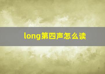 long第四声怎么读