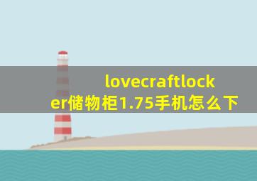 lovecraftlocker储物柜1.75手机怎么下