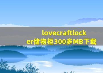 lovecraftlocker储物柜300多MB下载