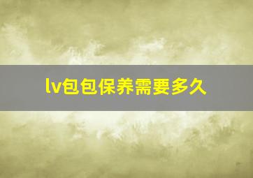 lv包包保养需要多久