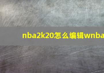 nba2k20怎么编辑wnba