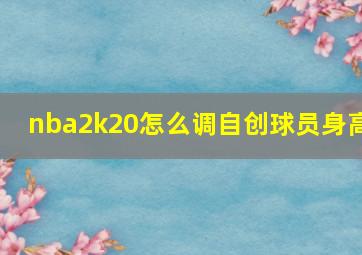 nba2k20怎么调自创球员身高