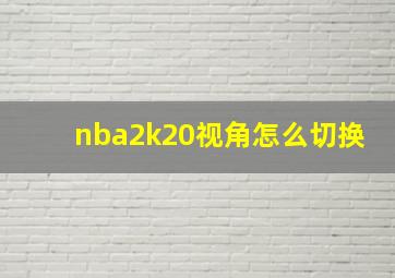 nba2k20视角怎么切换