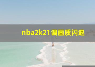 nba2k21调画质闪退