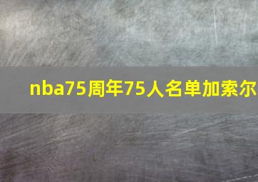 nba75周年75人名单加索尔