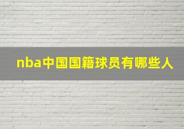 nba中国国籍球员有哪些人