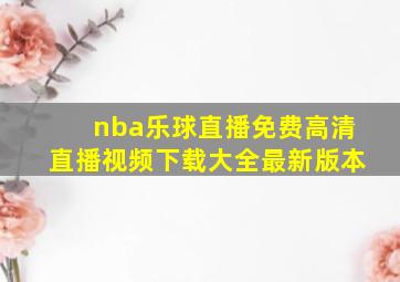 nba乐球直播免费高清直播视频下载大全最新版本