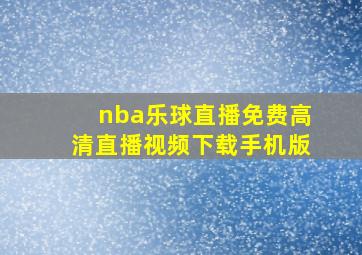 nba乐球直播免费高清直播视频下载手机版