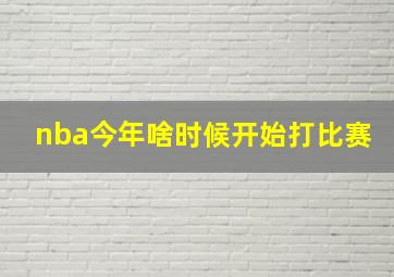 nba今年啥时候开始打比赛