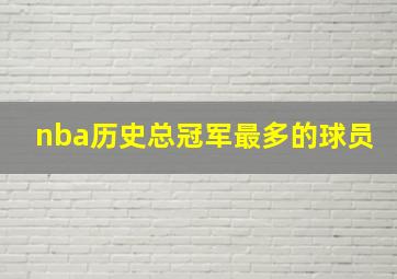 nba历史总冠军最多的球员