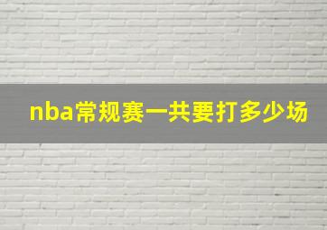 nba常规赛一共要打多少场