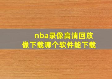 nba录像高清回放像下载哪个软件能下载