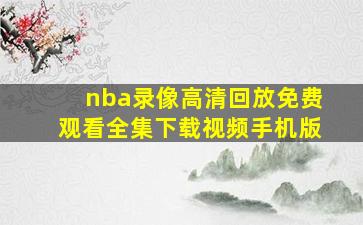 nba录像高清回放免费观看全集下载视频手机版