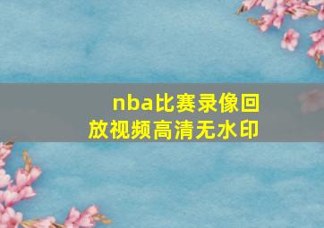 nba比赛录像回放视频高清无水印