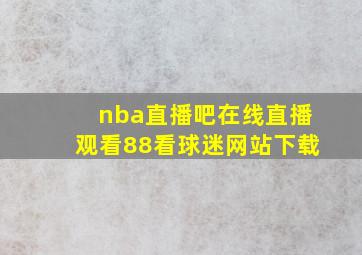 nba直播吧在线直播观看88看球迷网站下载