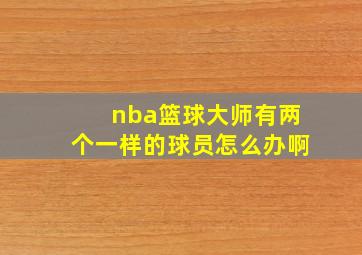 nba篮球大师有两个一样的球员怎么办啊