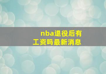 nba退役后有工资吗最新消息