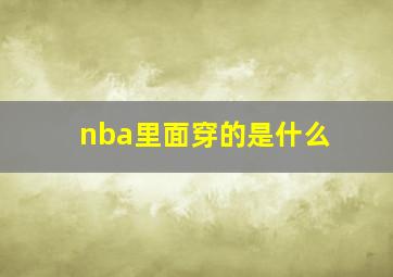 nba里面穿的是什么