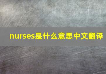 nurses是什么意思中文翻译