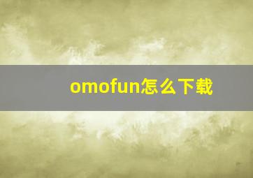 omofun怎么下载