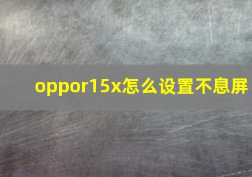 oppor15x怎么设置不息屏