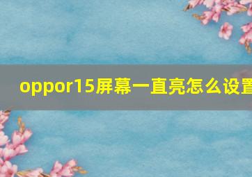 oppor15屏幕一直亮怎么设置