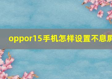 oppor15手机怎样设置不息屏