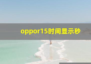 oppor15时间显示秒